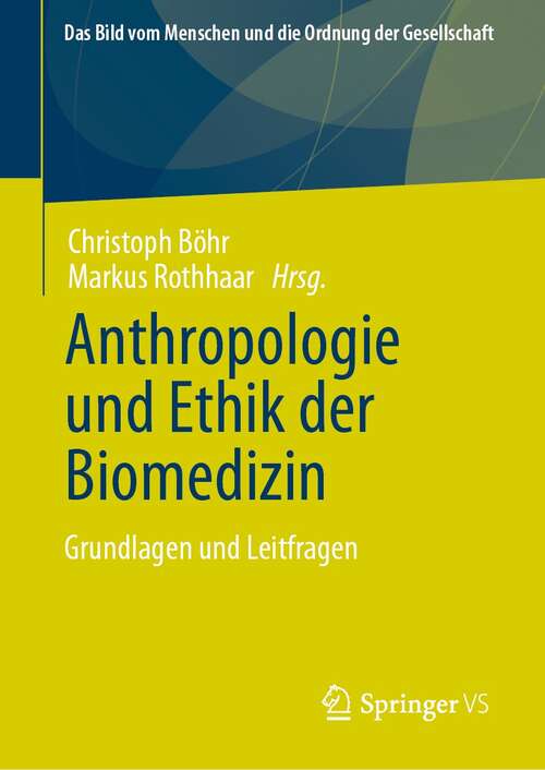Book cover of Anthropologie und Ethik der Biomedizin: Grundlagen und Leitfragen (1. Aufl. 2021) (Das Bild vom Menschen und die Ordnung der Gesellschaft)