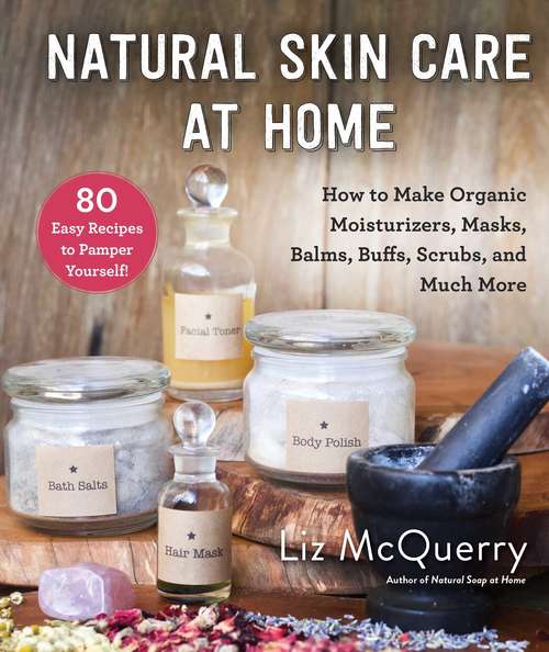 Book cover of Natural Skin Care at Home: How to Make Organic Moisturizers, Masks, Balms, Buffs, Scrubs, and Much More
