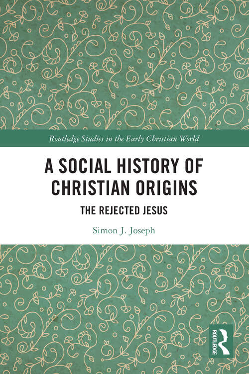 Book cover of A Social History of Christian Origins: The Rejected Jesus (Routledge Studies in the Early Christian World)