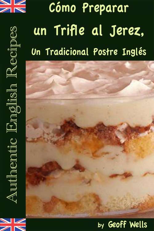 Cómo Preparar un Trifle al Jerez, Un Tradicional Postre Inglés (Auténticas Recetas Inglesas Libro #2)