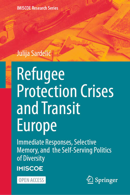 Book cover of Refugee Protection Crises and Transit Europe: Immediate Responses, Selective Memory, and  the Self-Serving Politics of Diversity (IMISCOE Research Series)