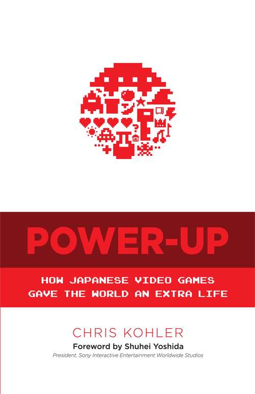 Book cover of Power-Up: How Japanese Video Games Gave the World an Extra Life