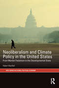 Neoliberalism and Climate Policy in the United States: From market fetishism to the developmental state (RIPE Series in Global Political Economy)