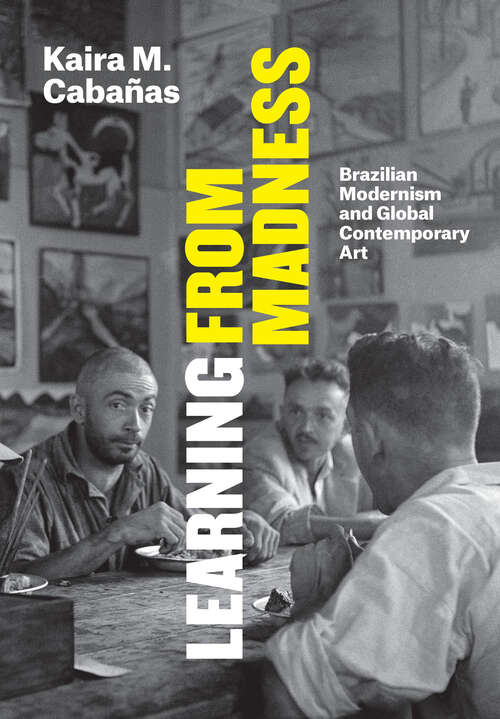 Book cover of Learning from Madness: Brazilian Modernism and Global Contemporary Art