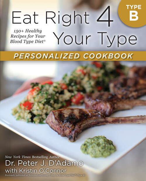 Book cover of Eat Right 4 Your Type Personalized Cookbook Type B: 150+ Healthy Recipes For Your Blood Type Diet (Eat Right 4 Your Type)