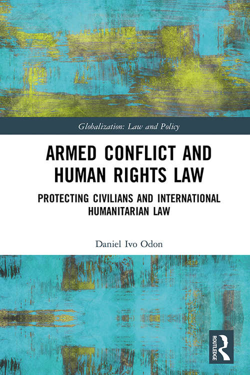 Armed Conflict and Human Rights Law: Protecting Civilians and International Humanitarian Law (Globalization: Law and Policy)