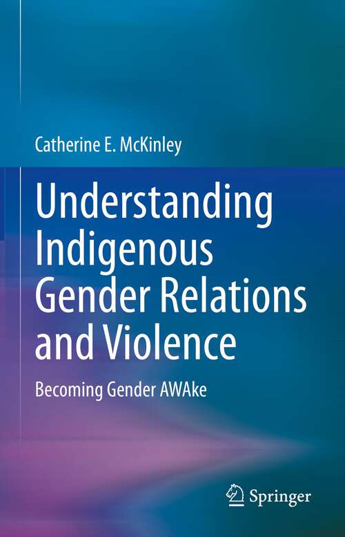 Book cover of Understanding Indigenous Gender Relations and Violence: Becoming Gender AWAke (1st ed. 2023)
