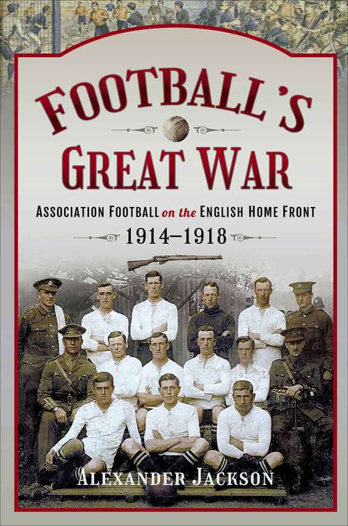 Book cover of Football's Great War: Association Football on the English Home Front, 1914–1918