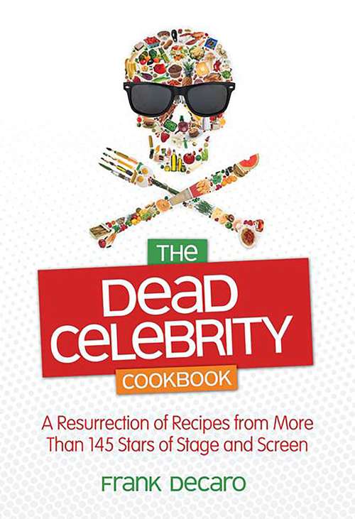 The Dead Celebrity Cookbook: A Resurrection of Recipes by More Than 145 Stars of Stage and Screen