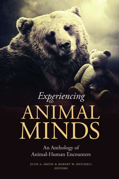 Experiencing Animal Minds: An Anthology of Animal-Human Encounters (Critical Perspectives on Animals: Theory, Culture, Science, and Law)