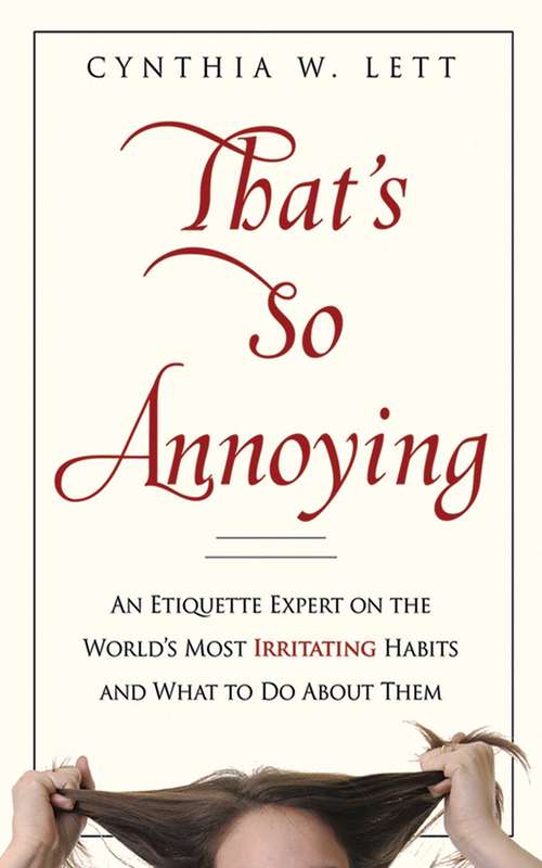That's So Annoying: An Etiquette Expert on the World's Most Irritating Habits and What to Do About Them