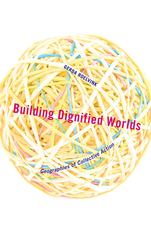 Book cover of Building Dignified Worlds: Geographies of Collective Action (Diverse Economies and Livable Worlds #1)