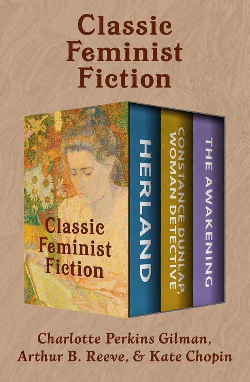 Classic Feminist Fiction: Herland; Constance Dunlap, Woman Detective; and The Awakening