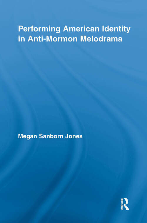 Book cover of Performing American Identity in Anti-Mormon Melodrama (Studies in American Popular History and Culture)