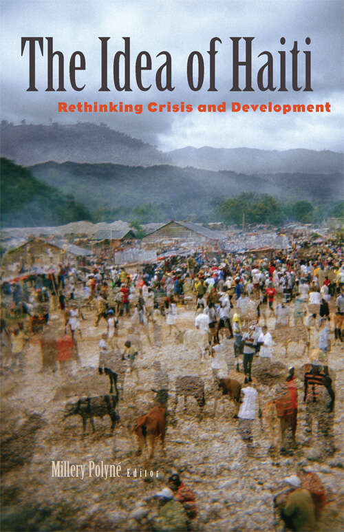 Book cover of The Idea of Haiti: Rethinking Crisis and Development