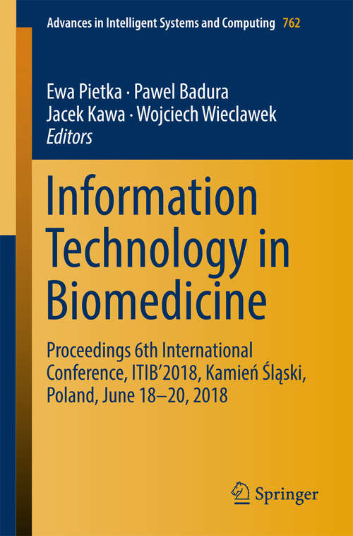 Book cover of Information Technology in Biomedicine: Proceedings 6th International Conference, ITIB’2018, Kamień Śląski, Poland, June 18–20, 2018 (Advances in Intelligent Systems and Computing #762)
