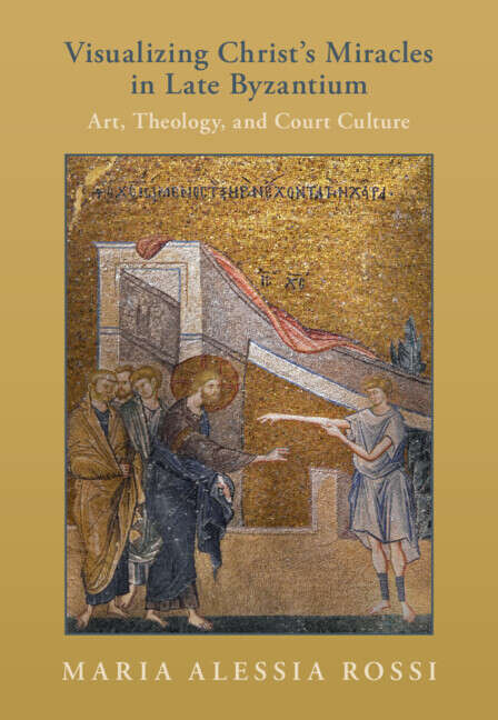 Book cover of Visualizing Christ's Miracles in Late Byzantium: Art, Theology, and Court Culture
