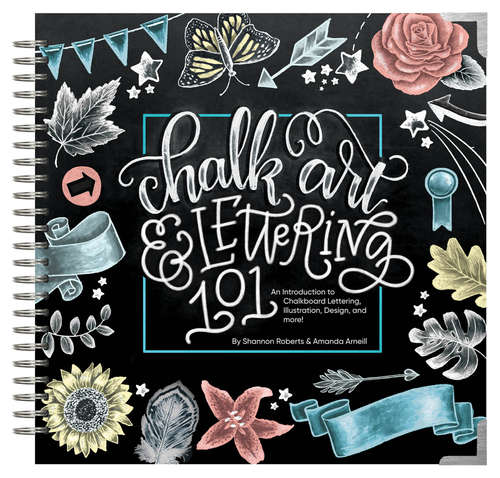 Book cover of Chalk Art and Lettering 101: An Introduction to Chalkboard Lettering, Illustration, Design, and More