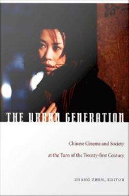 The Urban Generation: Chinese Cinema and Society At the Turn of the Twenty-first Century