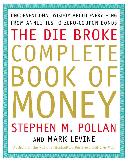 Die Broke Complete Book of Money: Unconventional Wisdom About Everything from Annuities to Zero-Coupon Bonds