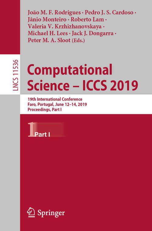 Computational Science – ICCS 2019: 19th International Conference, Faro, Portugal, June 12–14, 2019, Proceedings, Part I (Lecture Notes in Computer Science #11536)