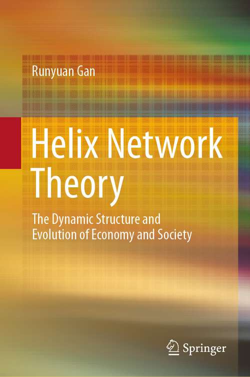 Book cover of Helix Network Theory: The Dynamic  Structure  and Evolution  of  Economy  and  Society (1st ed. 2023)