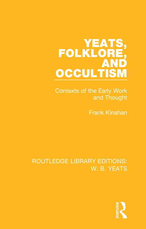 Book cover of Yeats, Folklore and Occultism: Contexts of the Early Work and Thought (Routledge Library Editions: W. B. Yeats Ser.)