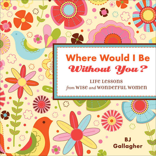 Where Would I Be Without You?: Life Lessons from Wise and Wonderful Women