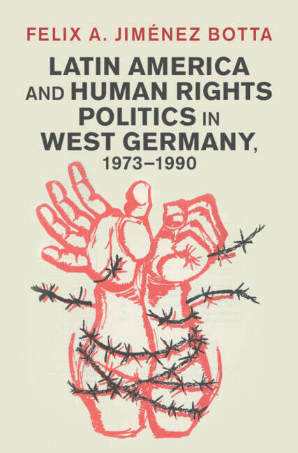 Book cover of Latin America and Human Rights Politics in West Germany, 1973–1990 (Human Rights in History)