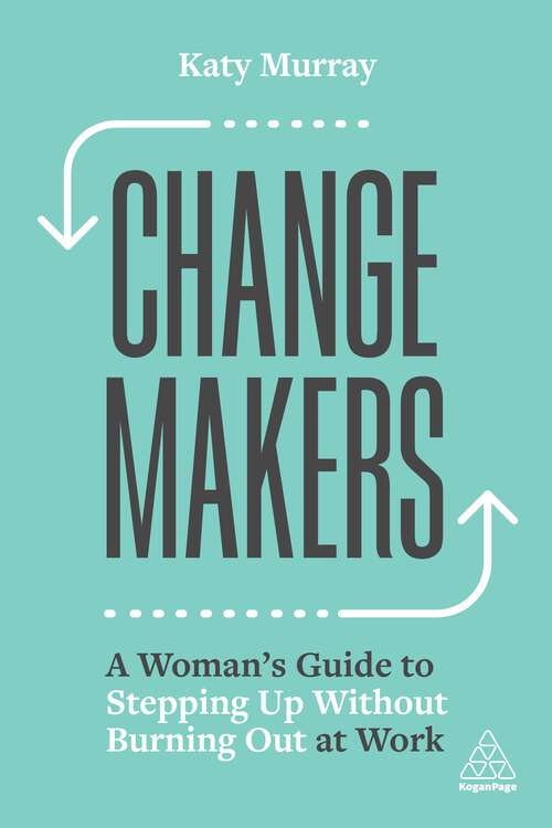 Book cover of Change Makers: A Woman’s Guide to Stepping Up Without Burning Out at Work