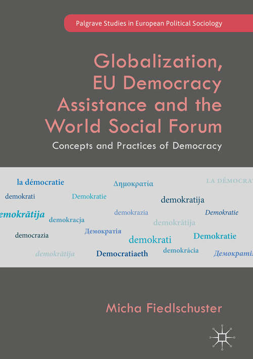 Book cover of Globalization, EU Democracy Assistance and the World Social Forum: Concepts and Practices of Democracy (1st ed. 2018) (Palgrave Studies in European Political Sociology)