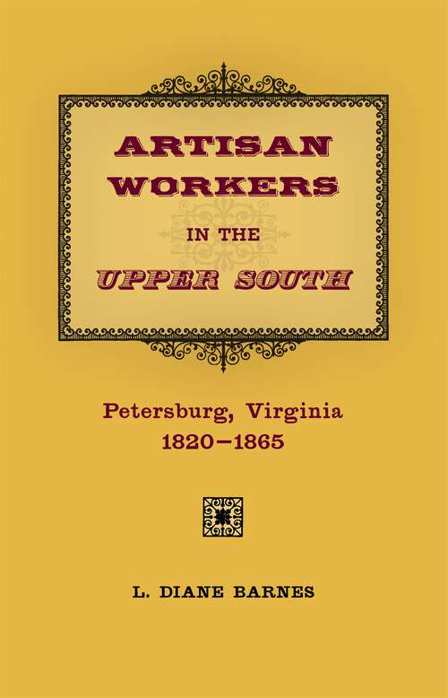 Book cover of Artisan Workers in the Upper South: Petersburg, Virginia, 1820-1865