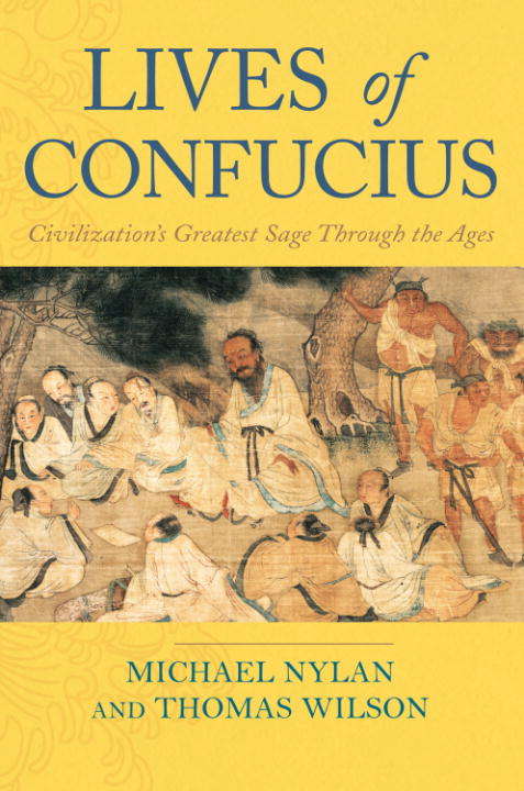 Lives of Confucius: Civilization’s Greatest Sage Through the Ages