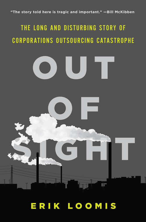 Out of Sight: The Long and Disturbing Story of Corporations Outsourcing Catastrophe