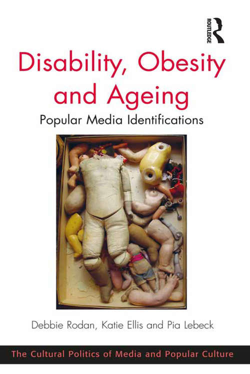 Disability, Obesity and Ageing: Popular Media Identifications (The\cultural Politics Of Media And Popular Culture Ser.)