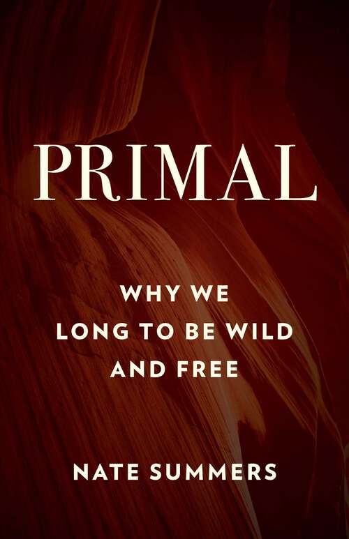 Book cover of Primal: Why We Long to Be Wild and Free