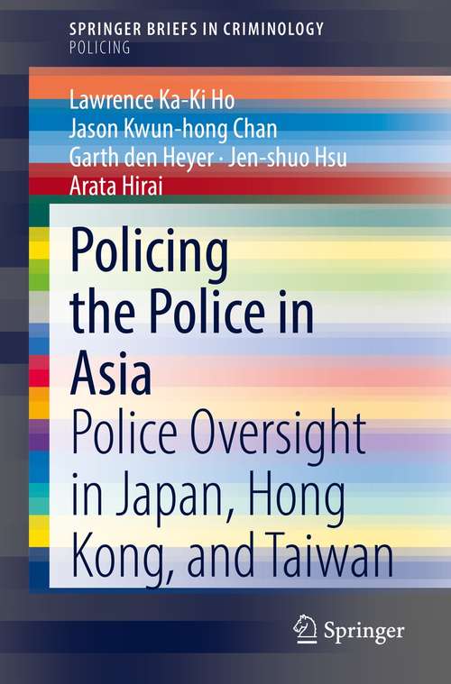 Policing the Police in Asia: Police Oversight in Japan, Hong Kong, and Taiwan (SpringerBriefs in Criminology)