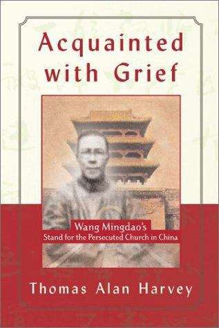 Acquainted With Grief: Wang Mingdao's Stand for the Persecuted Church in China