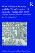 The Children's Troupes and the Transformation of English Theater 1509-1608: Pedagogue, Playwrights, Playbooks, and Play-boys (Studies in Performance and Early Modern Drama)
