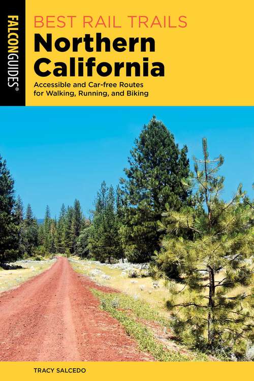 Book cover of Best Rail Trails Northern California: Accessible and Car-free Routes for Walking, Running, and Biking (Best Rail Trails Series)