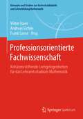 Professionsorientierte Fachwissenschaft: Kohärenzstiftende Lerngelegenheiten für das Lehramtsstudium Mathematik (Konzepte und Studien zur Hochschuldidaktik und Lehrerbildung Mathematik)