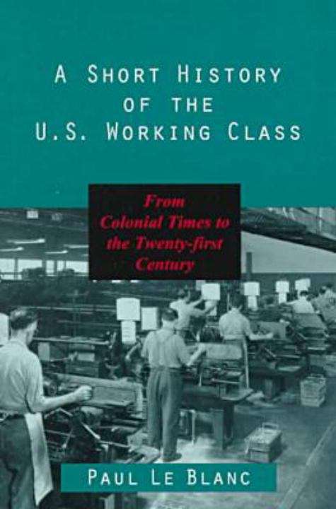 Book cover of A Short History of the U.S. Working Class: From Colonial Times to the Twenty-First Century