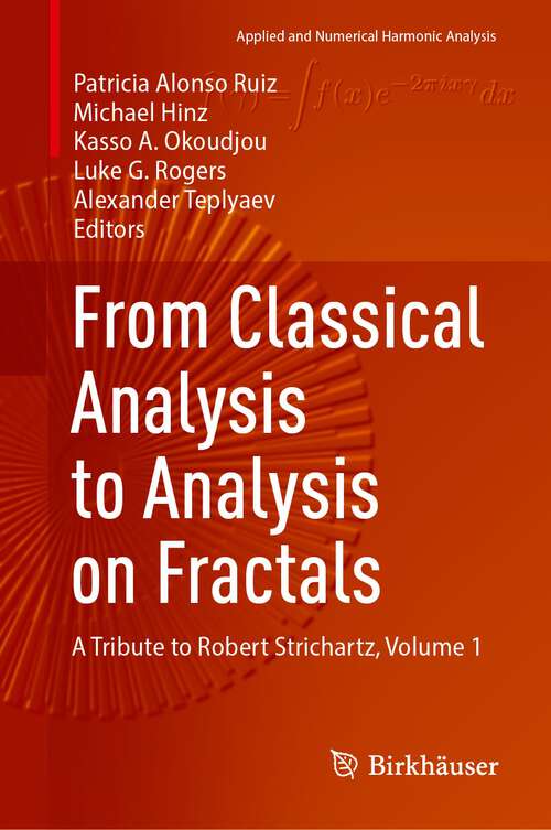 Book cover of From Classical Analysis to Analysis on Fractals: A Tribute to Robert Strichartz, Volume 1 (1st ed. 2023) (Applied and Numerical Harmonic Analysis)