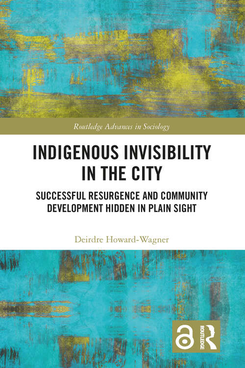 Book cover of Indigenous Invisibility in the City: Successful Resurgence and Community Development Hidden in Plain Sight (Routledge Advances in Sociology)