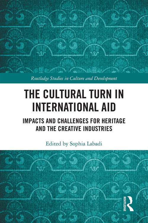 The Cultural Turn in International Aid: Impacts and Challenges for Heritage and the Creative Industries (Routledge Studies in Culture and Development)