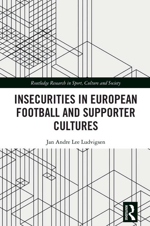 Book cover of Insecurities in European Football and Supporter Cultures (1) (Routledge Research in Sport, Culture and Society)