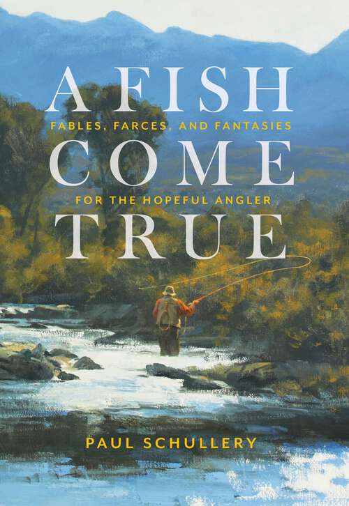 Book cover of A Fish Come True: Fables, Farces, and Fantasies for the Hopeful Angler