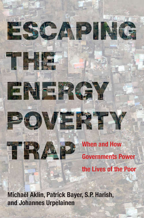 Escaping the Energy Poverty Trap: When and How Governments Power the Lives of the Poor (The\mit Press Ser.)
