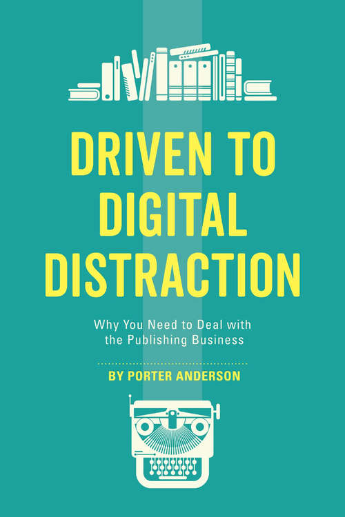Book cover of Driven to Digital Distraction: Why You Need to Deal with the Publishing Business