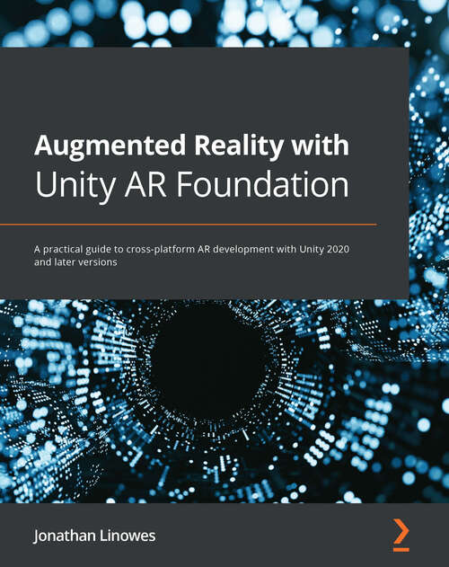 Book cover of Augmented Reality with Unity AR Foundation: A practical guide to cross-platform AR development with Unity 2020 and later versions (1)